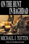 On the Hunt in Baghdad - Michael J. Totten - 9781466128484