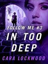 Follow Me #3: In Too Deep - Cara Lockwood - 9781466836310