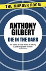 Die in the Dark - Anthony Gilbert - 9781471909924