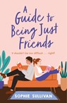 A Guide to Being Just Friends - Sophie Sullivan - 9781472280725