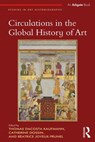 Circulations in the Global History of Art - Thomas DaCosta Kaufmann ; Catherine Dossin ; Beatrice Joyeux-Prunel - 9781472454560
