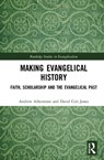Making Evangelical History - ANDREW (WYCLIFFE HALL,  Oxford, UK) Atherstone ; David Ceri (Aberystwyth University, UK) Jones - 9781472466280