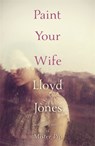 Paint Your Wife - Lloyd Jones - 9781473612525