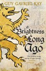 A Brightness Long Ago - Guy Gavriel Kay - 9781473692374