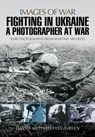 Fighting in Ukraine: A Photographer at War - David Mitchelhill-Green - 9781473848665