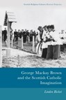 George Mackay Brown and the Scottish Catholic Imagination - Linden Bicket - 9781474411653