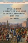 Ruler Visibility and Popular Belonging in the Ottoman Empire, 1808-1908 - Darin N. (Postdoctoral Researcher and Marie Curie COFUND Fellow Stephanov - 9781474441421