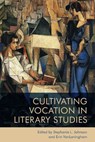 Cultivating Vocation in Literary Studies - Stephanie (Associate Professor Johnson ; Erin (Professor of English VanLaningham - 9781474490016
