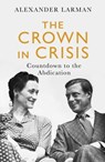 The Crown in Crisis - As seen on Channel 4’s Edward vs George - Alexander Larman - 9781474612593