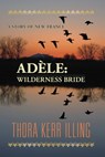 Adèle: wilderness bride. A story of New France - Thora Kerr Illing - 9781476031651