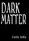 Dark Matter - Curtis Ackie - 9781476079752