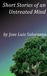 Short Stories of an Untreated Mind - Jose Luis Solorzano - 9781476402406