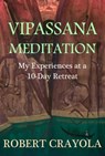 Vipassana Meditation: My Experiences at a 10-Day Retreat - Robert Crayola - 9781476499383
