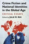 Crime Fiction and National Identities in the Global Age - Julie H. Kim - 9781476677156