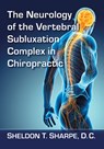 The Neurology of the Vertebral Subluxation Complex in Chiropractic - Sheldon T. Sharpe - 9781476679174