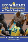 Boo Williams and the Transformation of Youth Basketball - Marvin T. Chiles - 9781476695815