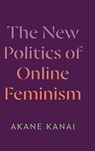 The New Politics of Online Feminism - Akane Kanai - 9781478029755