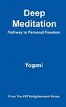 Deep Meditation - Pathway to Personal Freedom: (AYP Enlightenment Series) - Yogani - 9781478343196