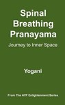 Spinal Breathing Pranayama - Journey to Inner Space: (AYP Enlightenment Series) - Yogani - 9781478343202