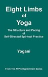 Eight Limbs of Yoga - The Structure & Pacing of Self-Directed Spiritual Practice: (AYP Enlightenment Series) - Yogani - 9781478343370