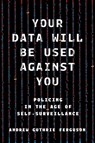 Your Data Will Be Used Against You - Andrew Guthrie Ferguson - 9781479838288