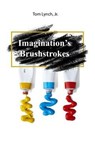 Imagination's Brushstrokes - LYNCH,  Tom, Jr. - 9781480996588