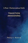 A Post-Christendom Faith: Tradition Awakening - Philip A. Rolnick - 9781481321716
