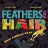 Feathers and Hair, What Animals Wear - Jennifer Ward - 9781481430821
