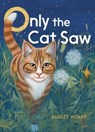 Only the Cat Saw - Ashley Wolff - 9781481466936