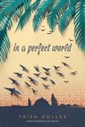 In a Perfect World - Trish Doller - 9781481479899