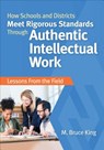 How Schools and Districts Meet Rigorous Standards Through Authentic Intellectual Work: Lessons From the Field - King - 9781483381077