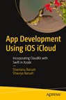App Development Using iOS iCloud - Shantanu Baruah ; Shaurya Baruah - 9781484287576