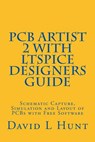 PCBArtist 2 with LTSpice Designers Guide: Schematic Capture, Simulation and Layout of PCBs with Free Software - David Lee Hunt - 9781489505323