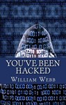 You've Been Hacked: 15 Hackers You Hope Your Computer Never Meets - William Webb - 9781490369396