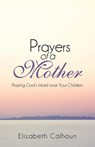 Prayers of a Mother - Elizabeth Calhoun - 9781490800363