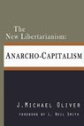 The New Libertarianism: Anarcho-Capitalism - J. Michael Oliver - 9781491068625