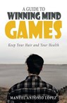 A Guide to Winning Mind Games - LOPEZ,  Manuel Antonio - 9781491719107