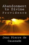 Abandonment to Divine Providence - Jean Pierre de Caussade - 9781492203025