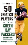 The 50 Greatest Players in Green Bay Packers History - Robert W. Cohen - 9781493031887