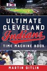 Ultimate Cleveland Indians Time Machine Book - Martin Gitlin - 9781493040223