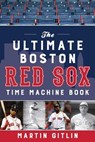 The Ultimate Boston Red Sox Time Machine Book - Martin Gitlin - 9781493045853