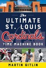Ultimate St. Louis Cardinals Time Machine Book - Martin Gitlin - 9781493075508