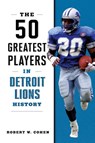 The 50 Greatest Players in Detroit Lions History - Robert W Cohen - 9781493088072