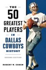 The 50 Greatest Players in Dallas Cowboys History - Robert W Cohen - 9781493097326