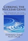 Corking the Nuclear Genie: The Promise of Low Energy Transmutation - Alex Jack - 9781493664740