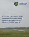 General Aviation Pilot's Guide Preflight Planning, Weather Self-Briefings, and Weather Decision Making - Federal Aviation Administration - 9781494207717