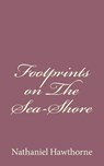 Footprints on The Sea-Shore - Nathaniel Hawthorne - 9781494485665