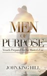 Men of Purpose: Vessels Prepared for the Master's use - John King Hill - 9781495126994