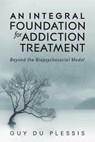 An Integral Foundation for Addiction Treatment - Guy Du Plessis - 9781495187780