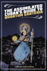 Assimilated Cuban's Guide to Quantum Santeria - Carlos Hernandez - 9781495607394